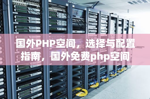 国外PHP空间，选择与配置指南，国外免费php空间