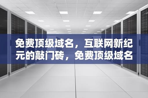 免费顶级域名，互联网新纪元的敲门砖，免费顶级域名申请