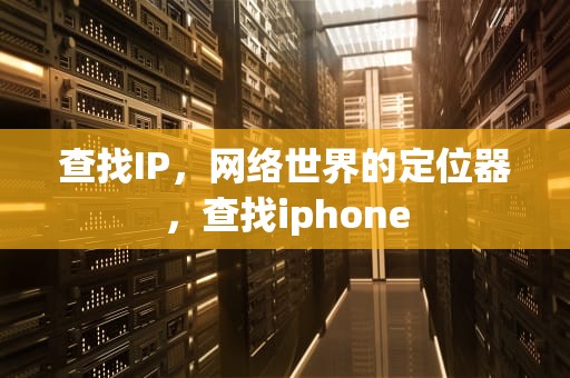 查找IP，网络世界的定位器，查找iphone