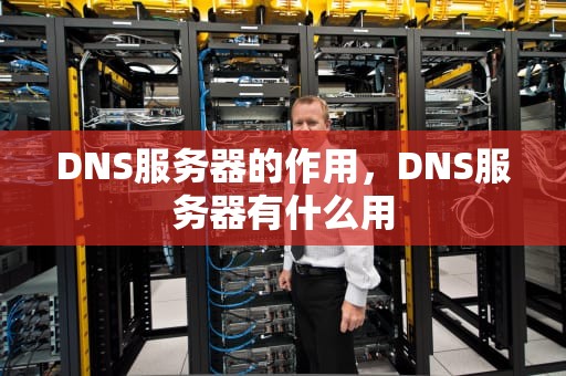 DNS服务器的作用，DNS服务器有什么用