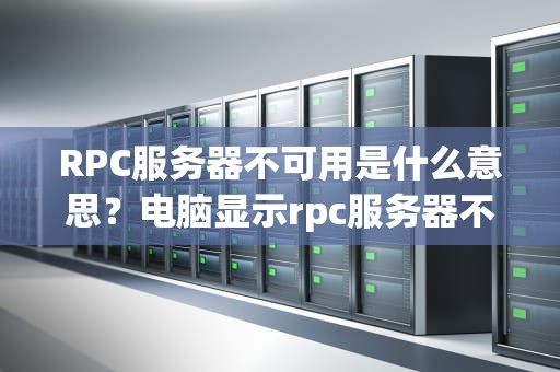 RPC服务器不可用是什么意思？电脑显示rpc服务器不可用是什么意思