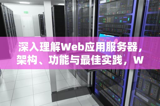 深入理解Web应用服务器，架构、功能与最佳实践，Web应用服务器