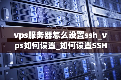 vps服务器怎么设置ssh_vps如何设置_如何设置SSH在VPS服务器上