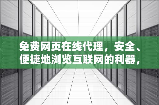免费网页在线代理，安全、便捷地浏览互联网的利器，免费网页在线代理服务器