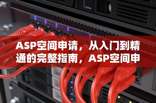 ASP空间申请，从入门到精通的完整指南，ASP空间申请