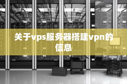 关于vps服务器搭建vpn的信息