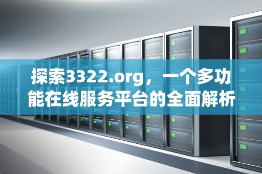 探索3322.org，一个多功能在线服务平台的全面解析，3322org动态域名免费吗