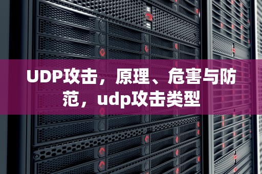 UDP攻击，原理、危害与防范，udp攻击类型