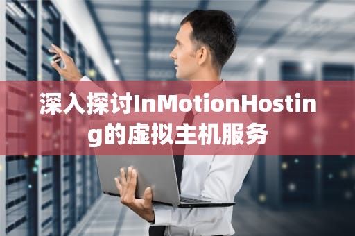 深入探讨InMotionHosting的虚拟主机服务