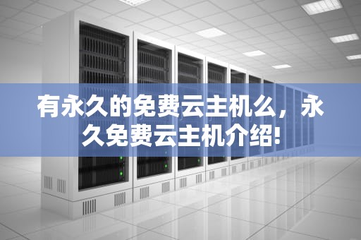 有永久的免费云主机么，永久免费云主机介绍!