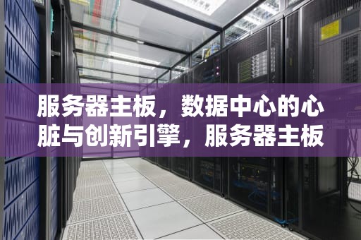 服务器主板，数据中心的心脏与创新引擎，服务器主板和普通主板的区别