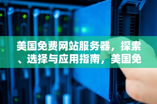 美国免费网站服务器，探索、选择与应用指南，美国免费网站服务器地址