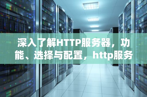 深入了解HTTP服务器，功能、选择与配置，http服务器和www服务器