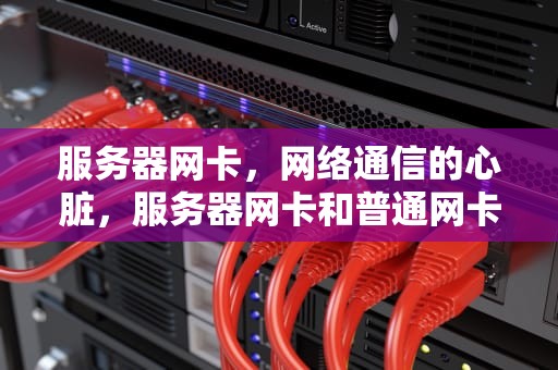 服务器网卡，网络通信的心脏，服务器网卡和普通网卡区别