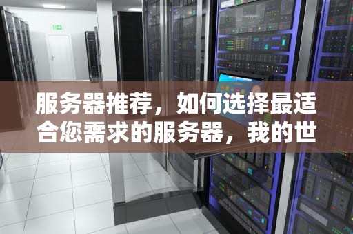 服务器推荐，如何选择最适合您需求的服务器，我的世界服务器推荐