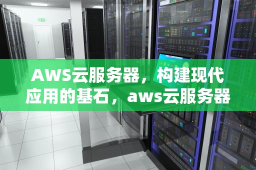 AWS云服务器，构建现代应用的基石，aws云服务器免费