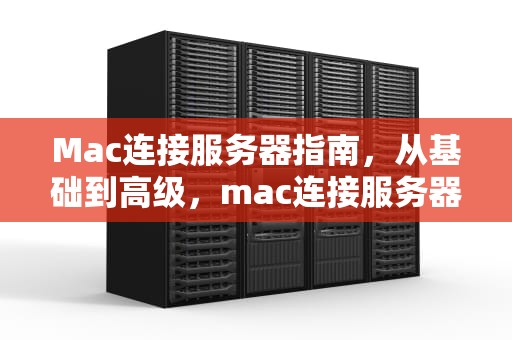 Mac连接服务器指南，从基础到高级，mac连接服务器连接windows电脑