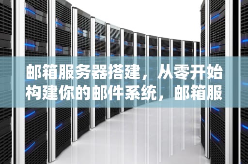 邮箱服务器搭建，从零开始构建你的邮件系统，邮箱服务器搭建教程