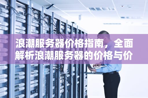 浪潮服务器价格指南，全面解析浪潮服务器的价格与价值，浪潮服务器价格