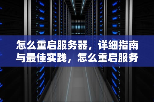 怎么重启服务器，详细指南与最佳实践，怎么重启服务器?