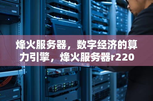 烽火服务器，数字经济的算力引擎，烽火服务器r2200