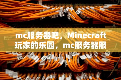 mc服务器吧，Minecraft玩家的乐园，mc服务器服务端