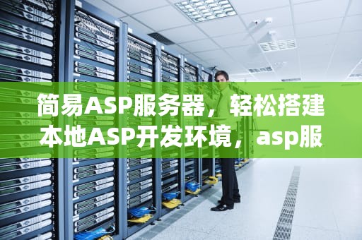 简易ASP服务器，轻松搭建本地ASP开发环境，asp服务器搭建