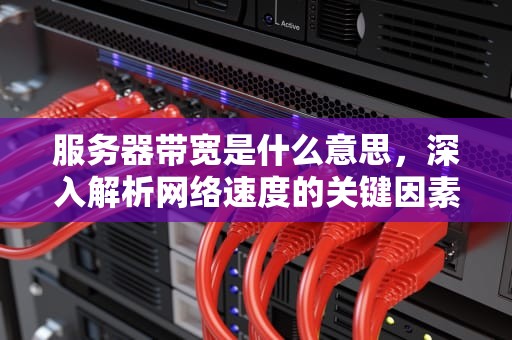 服务器带宽是什么意思，深入解析网络速度的关键因素，服务器带宽是什么意思?