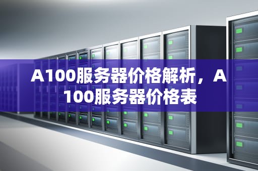 A100服务器价格解析，A100服务器价格表