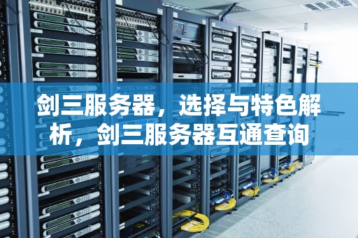 剑三服务器，选择与特色解析，剑三服务器互通查询