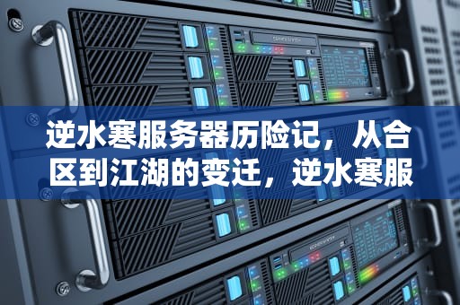 逆水寒服务器历险记，从合区到江湖的变迁，逆水寒服务器热度排行