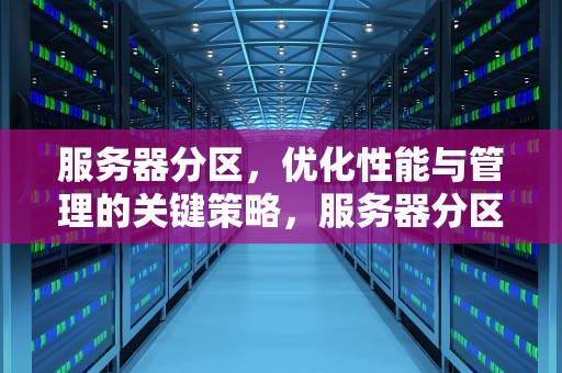 服务器分区，优化性能与管理的关键策略，服务器分区如何划分