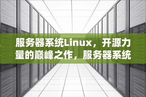 服务器系统Linux，开源力量的巅峰之作，服务器系统linux怎么操作
