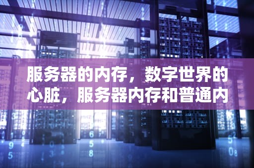 服务器的内存，数字世界的心脏，服务器内存和普通内存有什么区别