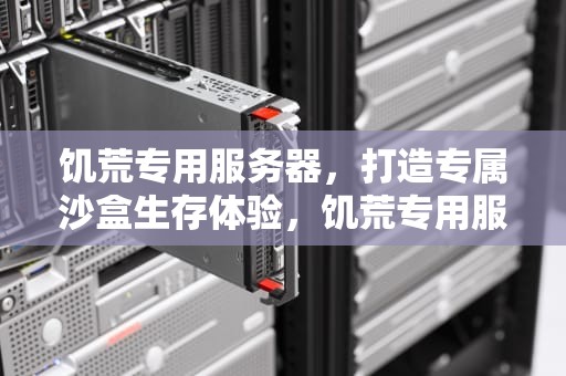 饥荒专用服务器，打造专属沙盒生存体验，饥荒专用服务器无法启动怎么办
