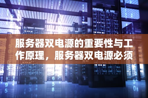 服务器双电源的重要性与工作原理，服务器双电源必须都通电吗