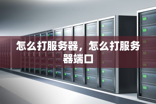 怎么打服务器，怎么打服务器端口