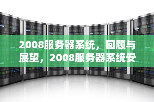 2008服务器系统，回顾与展望，2008服务器系统安装教程
