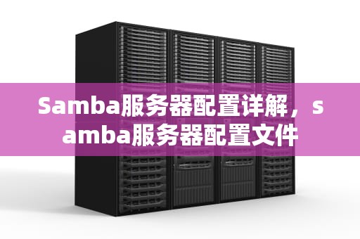 Samba服务器配置详解，samba服务器配置文件