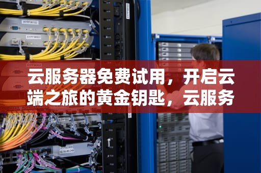 云服务器免费试用，开启云端之旅的黄金钥匙，云服务器免费使用