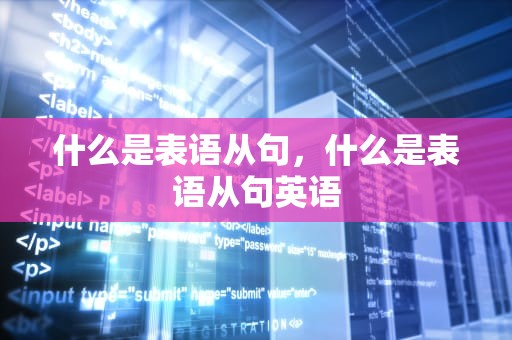 什么是表语从句，什么是表语从句英语