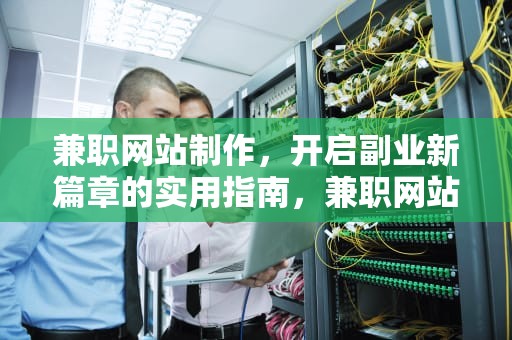 兼职网站制作，开启副业新篇章的实用指南，兼职网站制作流程