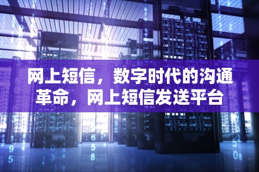 网上短信，数字时代的沟通革命，网上短信发送平台