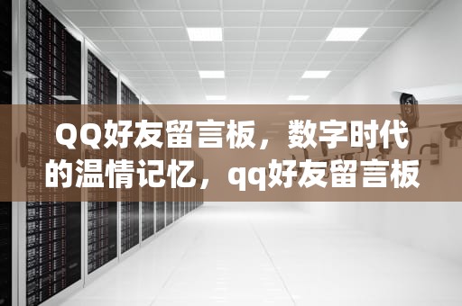 QQ好友留言板，数字时代的温情记忆，qq好友留言板在哪里打开