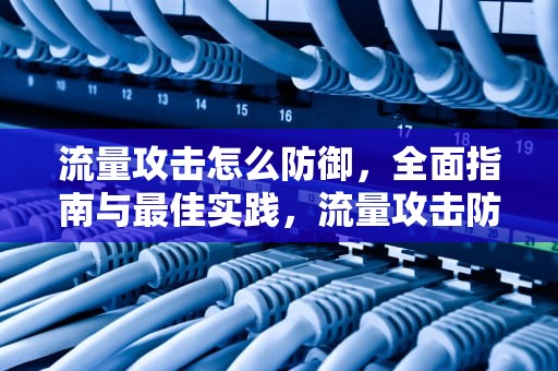 流量攻击怎么防御，全面指南与最佳实践，流量攻击防护
