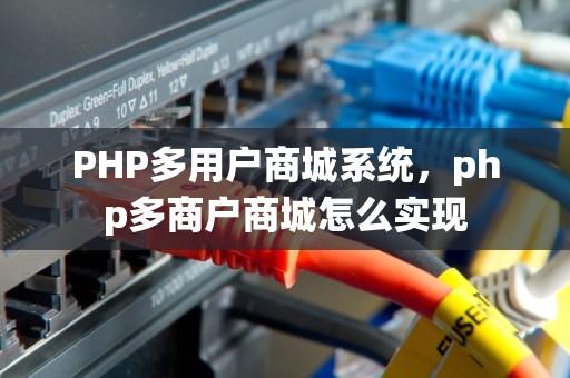 PHP多用户商城系统，php多商户商城怎么实现