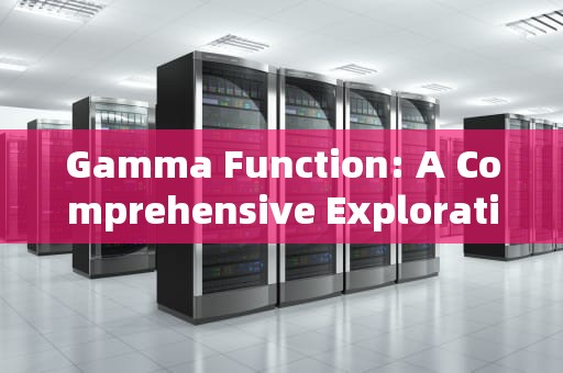 Gamma Function: A Comprehensive Exploration，gamma functions
