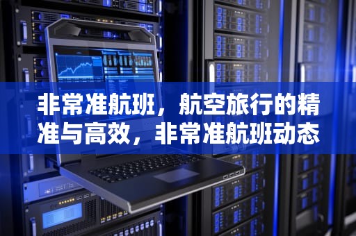 非常准航班，航空旅行的精准与高效，非常准航班动态实时查询