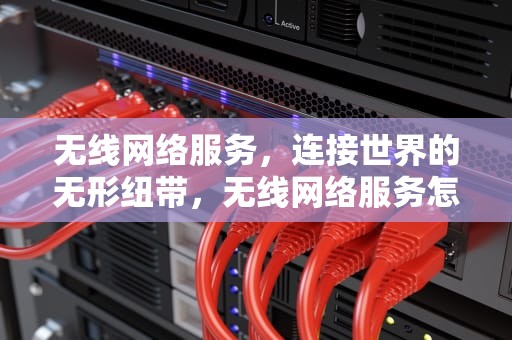 无线网络服务，连接世界的无形纽带，无线网络服务怎么开启
