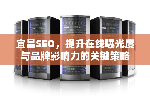 宜昌SEO，提升在线曝光度与品牌影响力的关键策略